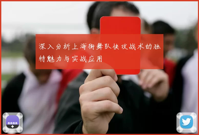 深入分析上海街舞队快攻战术的独特魅力与实战应用