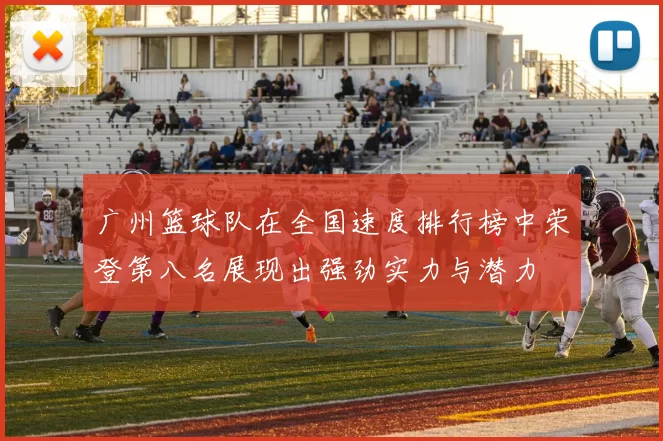 广州篮球队在全国速度排行榜中荣登第八名展现出强劲实力与潜力