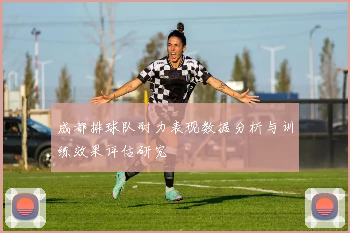 成都排球队耐力表现数据分析与训练效果评估研究