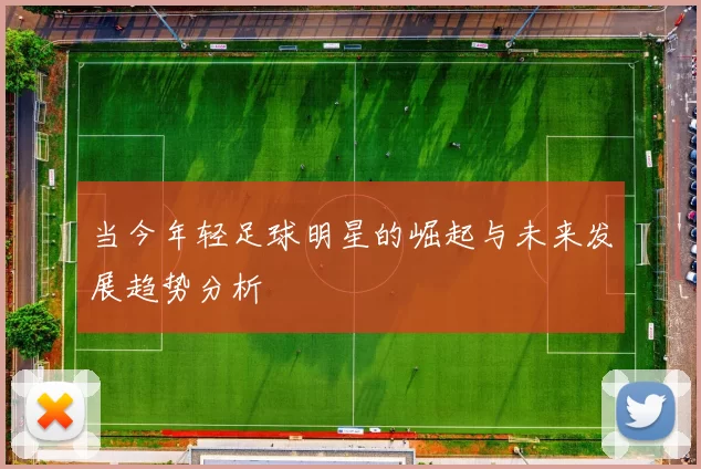 当今年轻足球明星的崛起与未来发展趋势分析