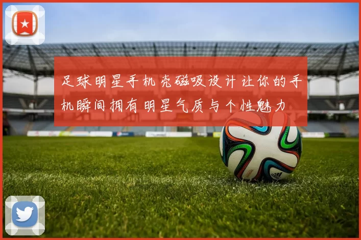 足球明星手机壳磁吸设计让你的手机瞬间拥有明星气质与个性魅力