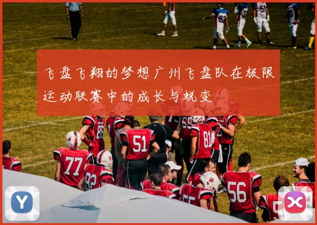 飞盘飞翔的梦想广州飞盘队在极限运动联赛中的成长与蜕变